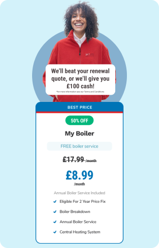 My Boiler from just £8.99/month – includes free service, breakdown cover, and £100 cash promise!